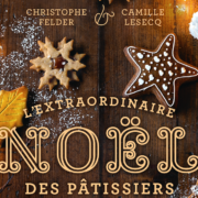 Un jour, un livre « L’extraordinaire Noël des pâtissiers, 90 recettes de fête » Christophe Felder & Camille Lesecq