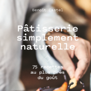 Livre pour pâtisser tout simplement – Pâtisserie simplement naturelle de Benoît Castel